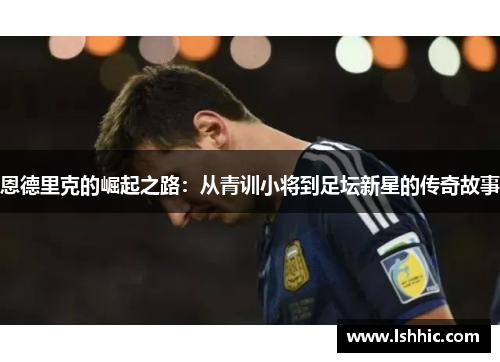 恩德里克的崛起之路：从青训小将到足坛新星的传奇故事