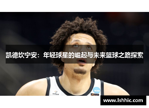 凯德坎宁安：年轻球星的崛起与未来篮球之路探索