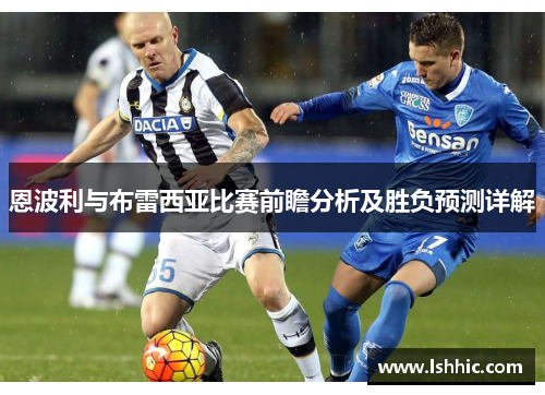 恩波利与布雷西亚比赛前瞻分析及胜负预测详解