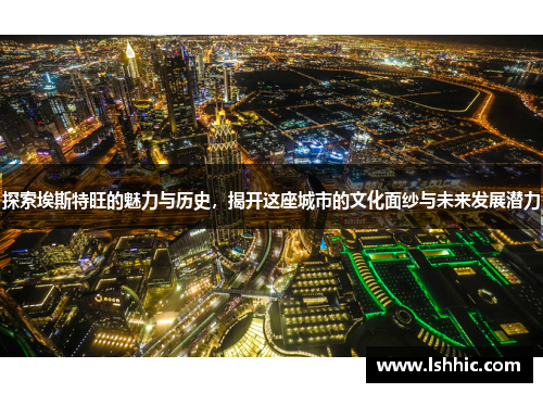 探索埃斯特旺的魅力与历史，揭开这座城市的文化面纱与未来发展潜力